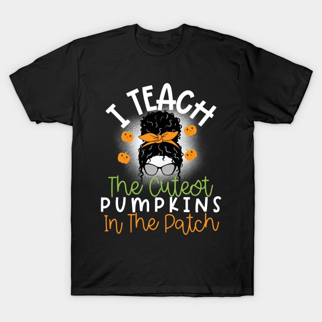 I Teach The Cutest Pumpkins In The Patch T-Shirt by Chey Creates Clothes